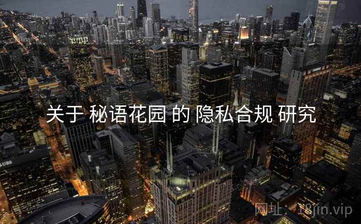 关于 秘语花园 的 隐私合规 研究
