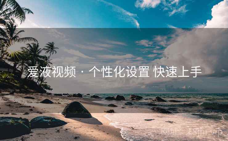 爱液视频 · 个性化设置 快速上手