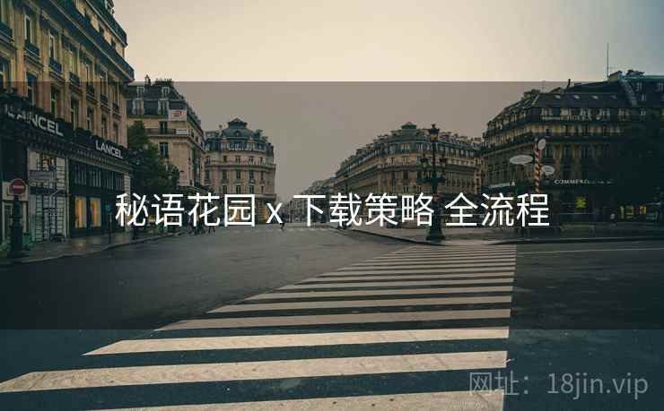 秘语花园 x 下载策略 全流程