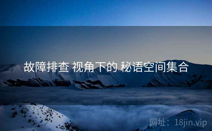 故障排查 视角下的 秘语空间集合