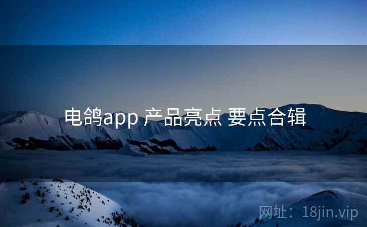 电鸽app 产品亮点 要点合辑